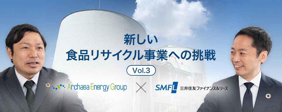 新しい食品リサイクル事業への挑戦 Vol.3 -Archaea Energy Group×三井住友ファイナンス&リース-